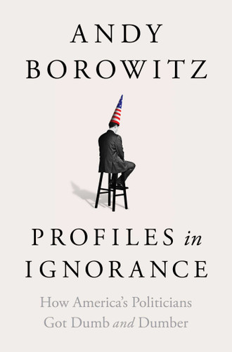 Profiles in Ignorance: How America's Politicians Got Dumb and Dumber book cover by Andy Borowitz