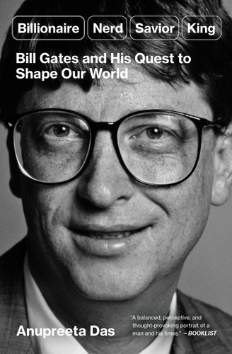 Billionaire, Nerd, Savior, King: Bill Gates and His Quest to Shape Our World book cover by Anupreeta Das