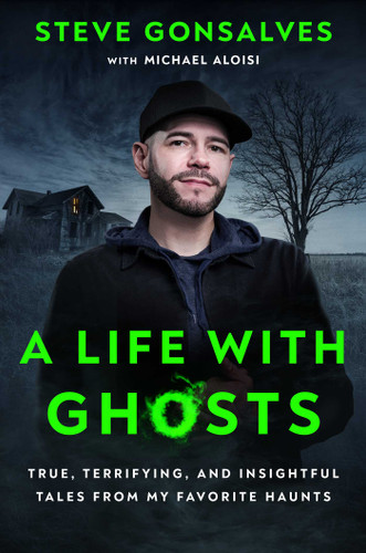 A Life with Ghosts: True, Terrifying, and Insightful Tales from My Favorite Haunts book cover by Steve Gonsalves