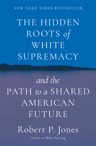 The Hidden Roots of White Supremacy: and the Path to a Shared American Future book cover by Robert P. Jones
