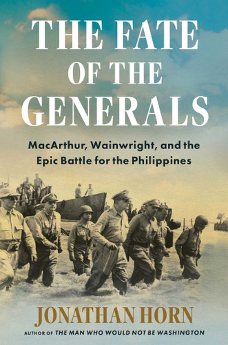 The Fate of the Generals: MacArthur, Wainwright, and the Epic Battle for the Philippines book cover by Jonathan Horn