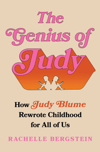 The Genius of Judy: How Judy Blume Rewrote Childhood for All of Us book cover by Rachelle Bergstein