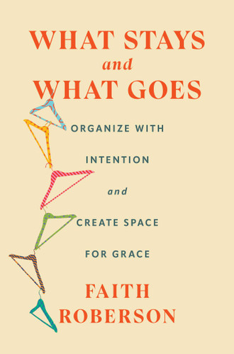 What Stays and What Goes: Organize with Intention and Create Space for Grace book cover by Faith Roberson
