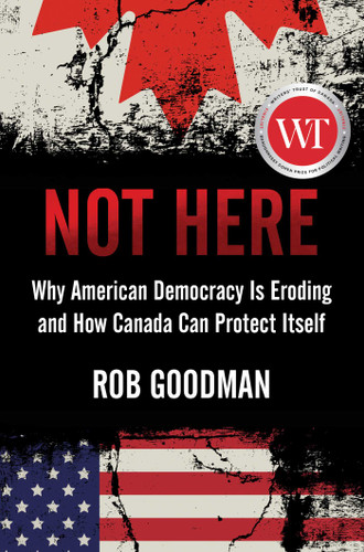 Not Here: Why American Democracy Is Eroding and How Canada Can Protect Itself book cover by Rob Goodman