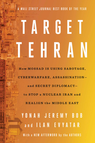 Target Tehran: How Mossad Is Using Sabotage, Cyberwarfare, Assassination – and Secret Diplomacy – to Realign the Middle East book cover by Yonah Jeremy Bob, Ilan Evyatar