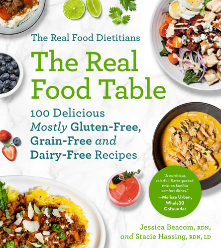 The Real Food Dietitians: The Real Food Table: 100 Delicious Mostly Gluten-Free, Grain-Free and Dairy-Free Recipes: A Cookbook book cover by Jessica Beacom, Stacie Hassing