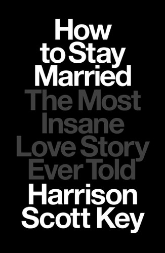 How to Stay Married: The Most Insane Love Story Ever Told book cover by Harrison Scott Key