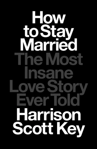 How to Stay Married: The Most Insane Love Story Ever Told book cover by Harrison Scott Key
