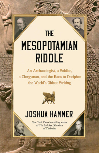 The Mesopotamian Riddle: An Archaeologist, a Soldier, a Clergyman, and the Race to Decipher the World's Oldest Writing book cover by Joshua Hammer
