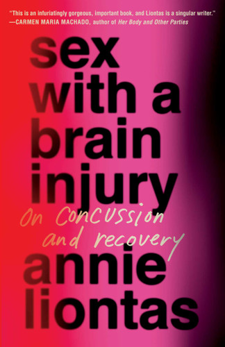 Sex with a Brain Injury: On Concussion and Recovery book cover by Annie Liontas