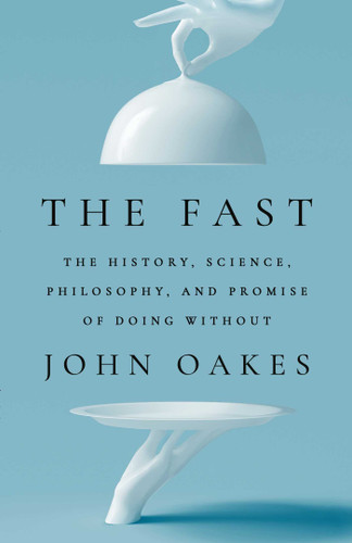 The Fast: The History, Science, Philosophy, and Promise of Doing Without book cover by John Oakes