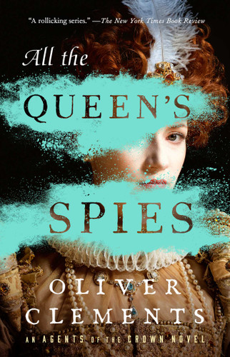 All the Queen's Spies: A Novel (An Agents of the Crown Novel) book cover by Oliver Clements