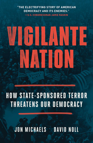 Vigilante Nation: How State-Sponsored Terror Threatens Our Democracy book cover by Jon Michaels, David Noll