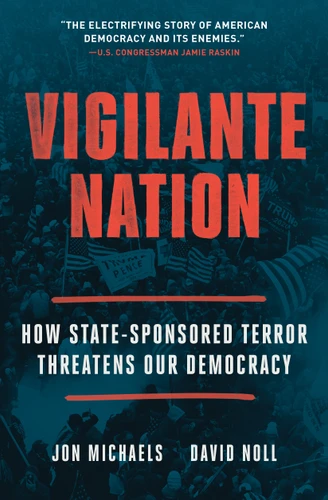 Vigilante Nation: How State-Sponsored Terror Threatens Our Democracy book cover by Jon Michaels, David Noll