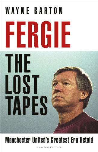 Fergie: The Lost Tapes: Manchester United’s Greatest Era Retold book cover by Wayne Barton