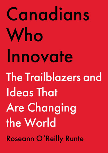 Canadians Who Innovate: The Trailblazers and Ideas That Are Changing the World book cover by Roseann O'Reilly Runte