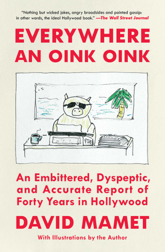 Everywhere an Oink Oink: An Embittered, Dyspeptic, and Accurate Report of Forty Years in Hollywood book cover by David Mamet