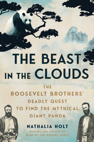 The Beast in the Clouds: The Roosevelt Brothers' Deadly Quest to Find the Mythical Giant Panda book cover by Nathalia Holt