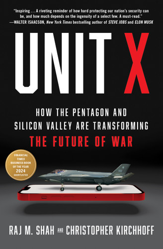 Unit X: How the Pentagon and Silicon Valley Are Transforming the Future of War book cover by Raj M. Shah, Christopher Kirchhoff