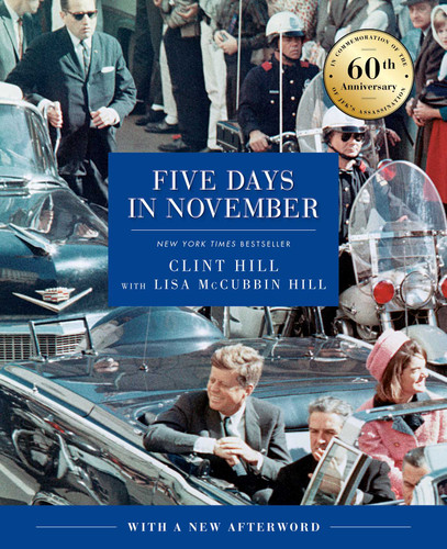 Five Days in November: In Commemoration of the 60th Anniversary of JFK's Assassination book cover by Clint Hill, Lisa McCubbin Hill