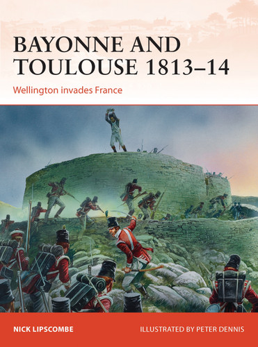 Bayonne and Toulouse 1813–14: Wellington invades France (Campaign #266) book cover by Nick Lipscombe