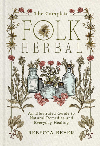 The Complete Folk Herbal: An Illustrated Guide to Natural Remedies and Everyday Healing book cover by Rebecca Beyer