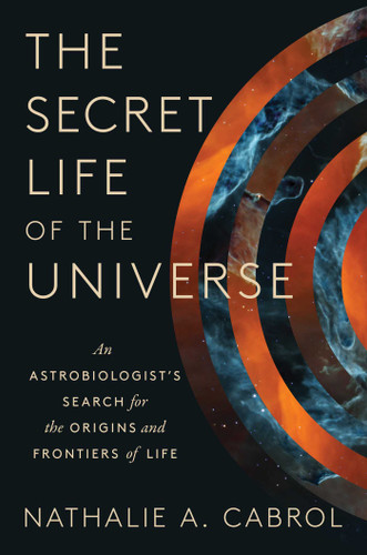 The Secret Life of the Universe: An Astrobiologist's Search for the Origins and Frontiers of Life book cover by Nathalie A. Cabrol