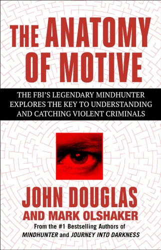 The Anatomy of Motive: The FBI's Legendary Mindhunter Explores the Key to Understanding and Catching Violent Criminals book cover by John E. Douglas, Mark Olshaker