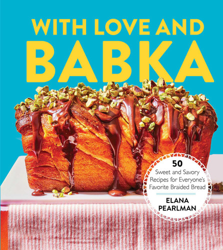 With Love and Babka: 50 Sweet and Savory Recipes for Everyone's Favorite Braided Bread (A Cookbook) book cover by Elana Pearlman