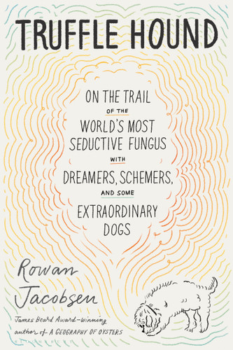 Truffle Hound: On the Trail of the World’s Most Seductive Fungus, with Dreamers, Schemers, and Some Extraordinary Dogs book cover by Rowan Jacobsen