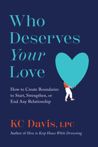 Who Deserves Your Love: How to Create Boundaries to Start, Strengthen, or End Any Relationship book cover by KC Davis