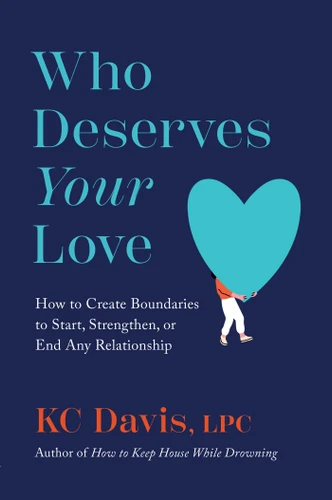 Who Deserves Your Love: How to Create Boundaries to Start, Strengthen, or End Any Relationship book cover by KC Davis