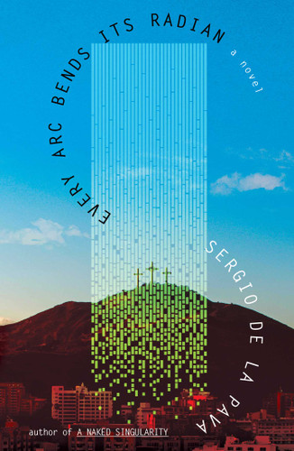 Every Arc Bends Its Radian: A Novel book cover by Sergio De La Pava