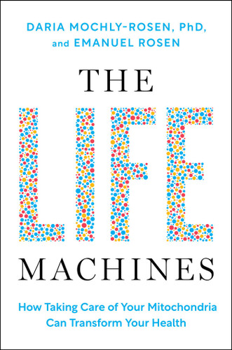The Life Machines: How Taking Care of Your Mitochondria Can Transform Your Health book cover by Daria Mochly-Rosen, Emanuel Rosen