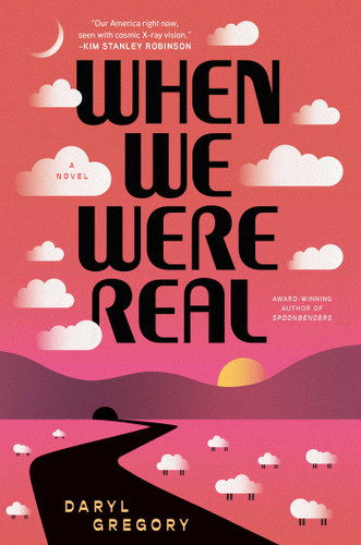 When We Were Real: A Novel book cover by Daryl Gregory
