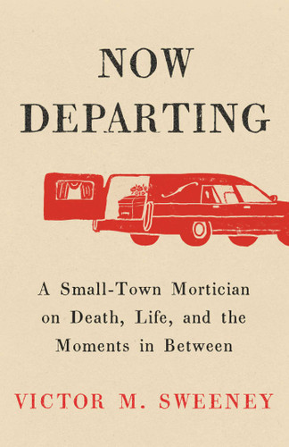 Now Departing: A Small-Town Mortician on Death, Life, and the Moments in Between book cover by Victor M. Sweeney