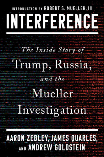 Interference: The Inside Story of Trump, Russia, and the Mueller Investigation book cover by Aaron Zebley, James Quarles, Andrew Goldstein