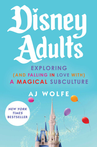 Disney Adults: Exploring (And Falling In Love With) A Magical Subculture book cover by AJ Wolfe