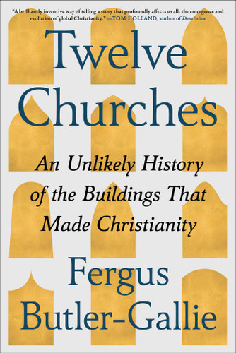 Twelve Churches: An Unlikely History of the Buildings That Made Christianity book cover by Fergus Butler-Gallie