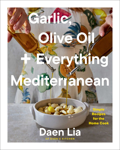 Garlic, Olive Oil + Everything Mediterranean: Simple Recipes for the Home Cook (A Cookbook) book cover by Daen Lia