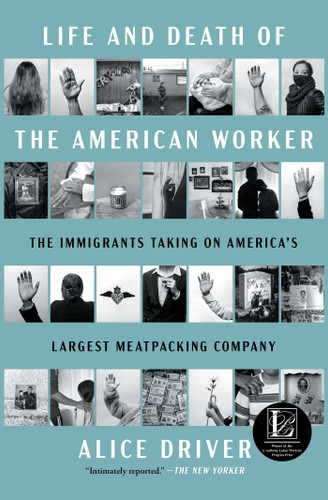 Life and Death of the American Worker: The Immigrants Taking on America's Largest Meatpacking Company book cover by Alice Driver