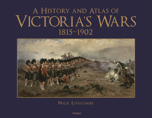 A History and Atlas of Victoria’s Wars, 1815–1902 book cover by Nick Lipscombe