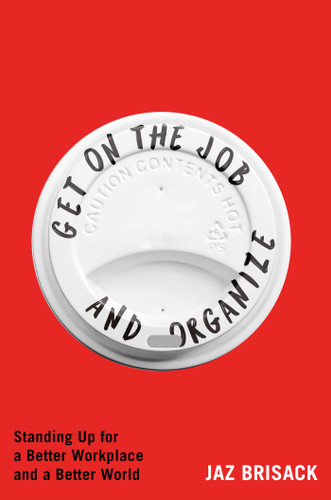 Get on the Job and Organize: Standing Up for a Better Workplace and a Better World book cover by Jaz Brisack