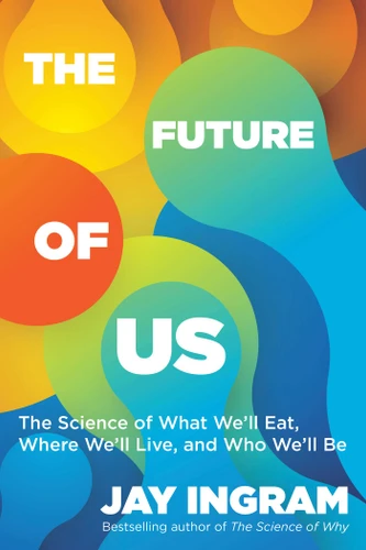 The Future of Us: The Science of What We'll Eat, Where We'll Live, and Who We'll Be book cover by Jay Ingram
