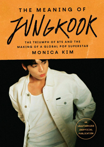 The Meaning of Jungkook: The Triumph of BTS and the Making of a Global Pop Superstar book cover by Monica Kim