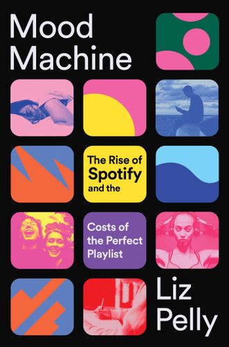 Mood Machine: The Rise of Spotify and the Costs of the Perfect Playlist book cover by Liz Pelly