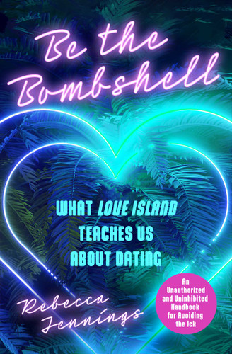 Be the Bombshell: What Love Island Teaches Us About Dating book cover by Rebecca Jennings