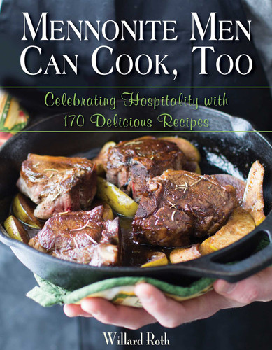 Mennonite Men Can Cook, Too: Celebrating Hospitality with 170 Delicious Recipes book cover by Willard Roth