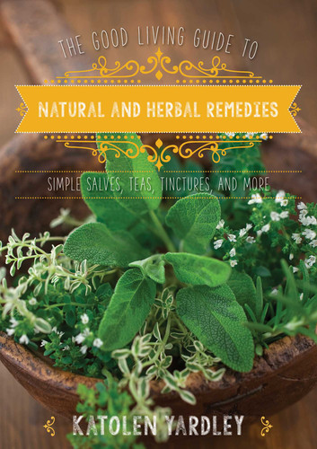 The Good Living Guide to Natural and Herbal Remedies: Simple Salves, Teas, Tinctures, and More (Good Living Guide) book cover by 