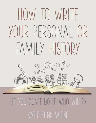 How to Write Your Personal or Family History: (If You Don't Do It, Who Will?) book cover by Katie Wiebe